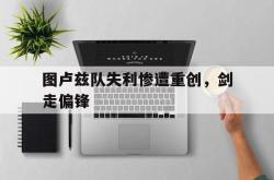 图卢兹队失利惨遭重创，剑走偏锋的简单介绍
